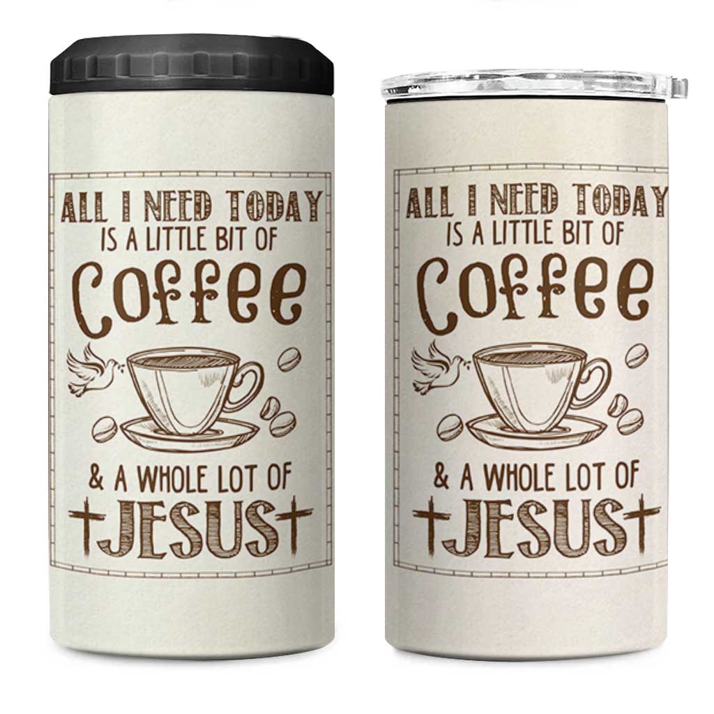 Christian Coffee 4 in 1 Can Cooler Tumbler All I Need Today is A Little Bit Of Coffee And A Whole Lot of Jesus