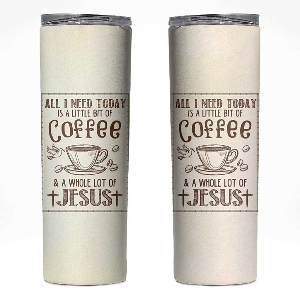 Christian Coffee Skinny Tumbler All I Need Today is A Little Bit Of Coffee And A Whole Lot of Jesus