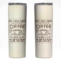 Christian Coffee Skinny Tumbler All I Need Today is A Little Bit Of Coffee And A Whole Lot of Jesus