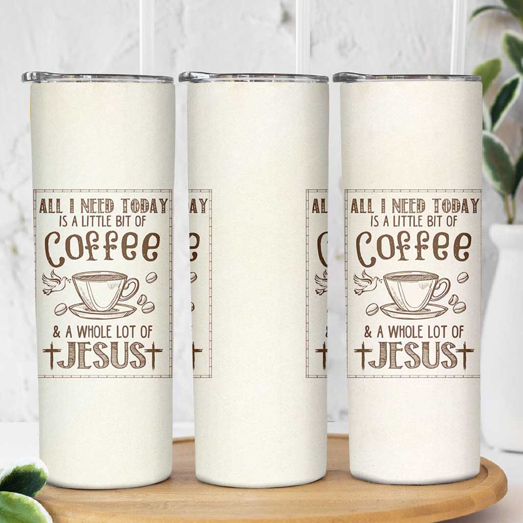 Christian Coffee Skinny Tumbler All I Need Today is A Little Bit Of Coffee And A Whole Lot of Jesus