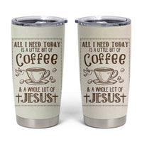 Christian Coffee Tumbler Cup All I Need Today is A Little Bit Of Coffee And A Whole Lot of Jesus