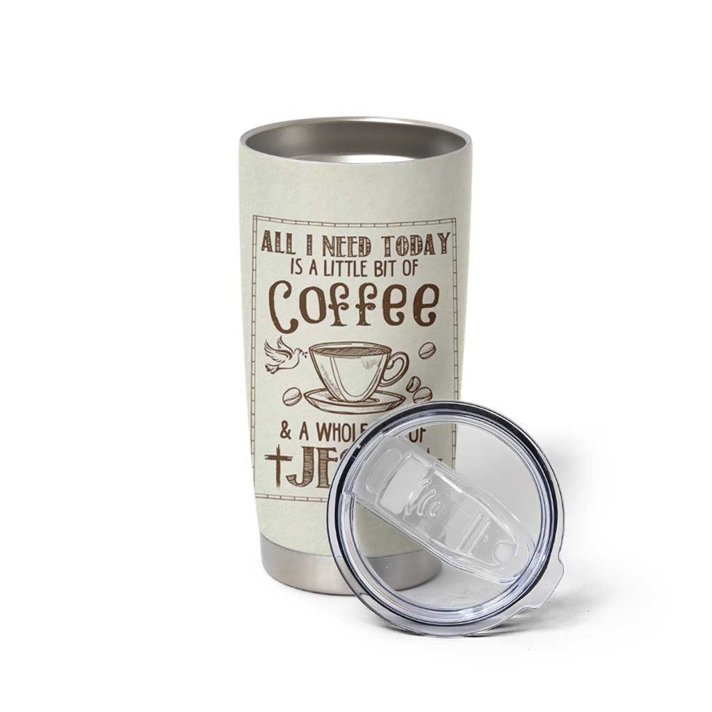 Christian Coffee Tumbler Cup All I Need Today is A Little Bit Of Coffee And A Whole Lot of Jesus