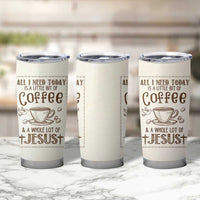 Christian Coffee Tumbler Cup All I Need Today is A Little Bit Of Coffee And A Whole Lot of Jesus