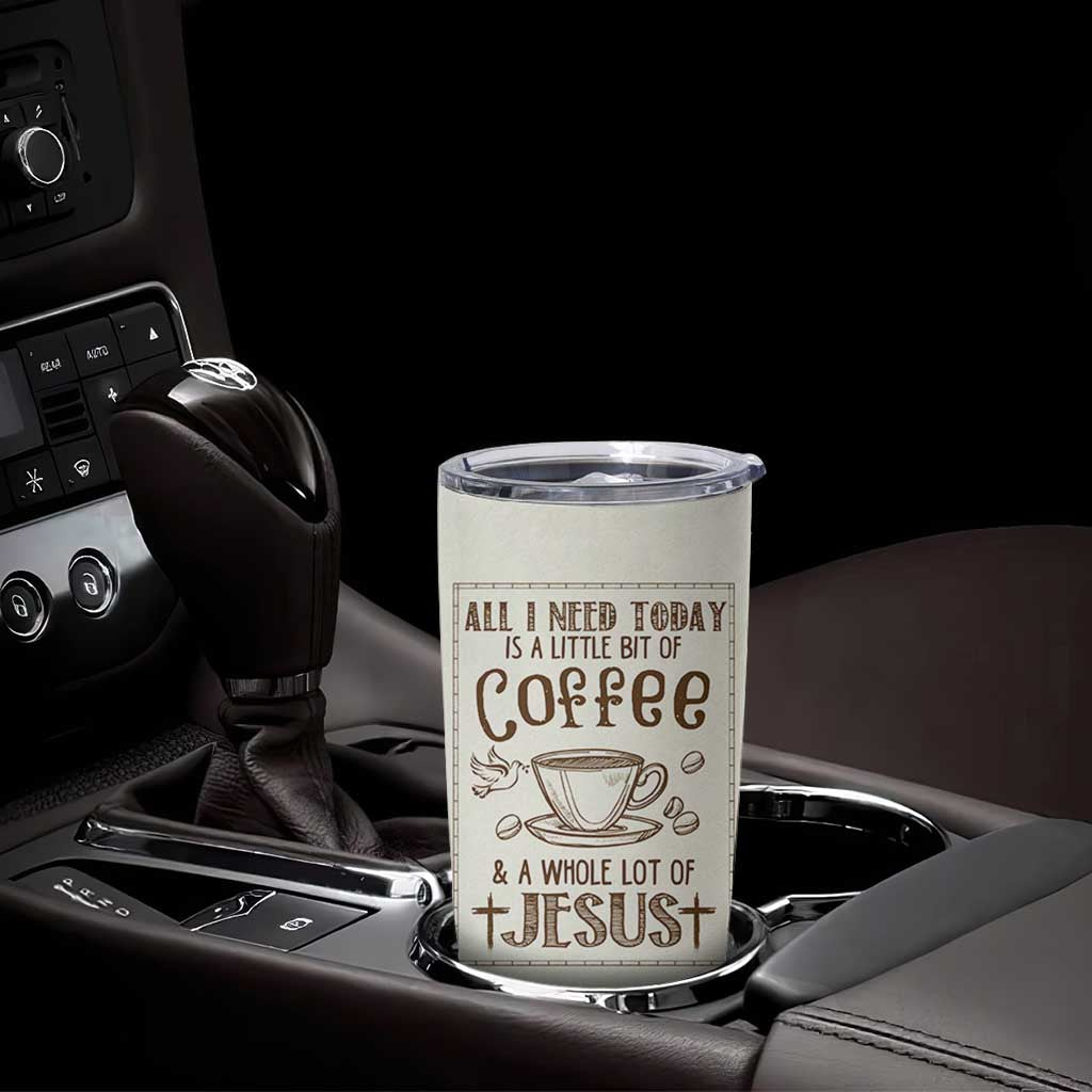 Christian Coffee Tumbler Cup All I Need Today is A Little Bit Of Coffee And A Whole Lot of Jesus