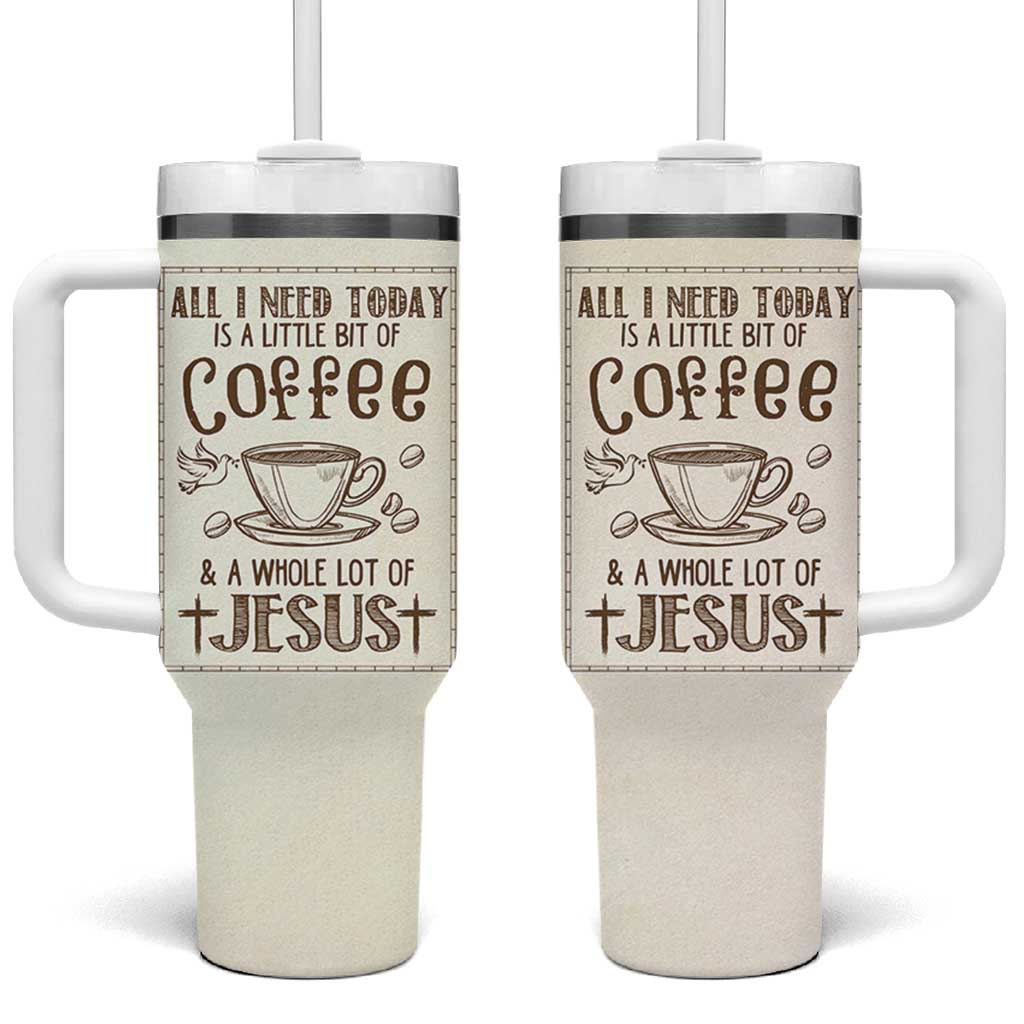 Christian Coffee Tumbler With Handle All I Need Today is A Little Bit Of Coffee And A Whole Lot of Jesus