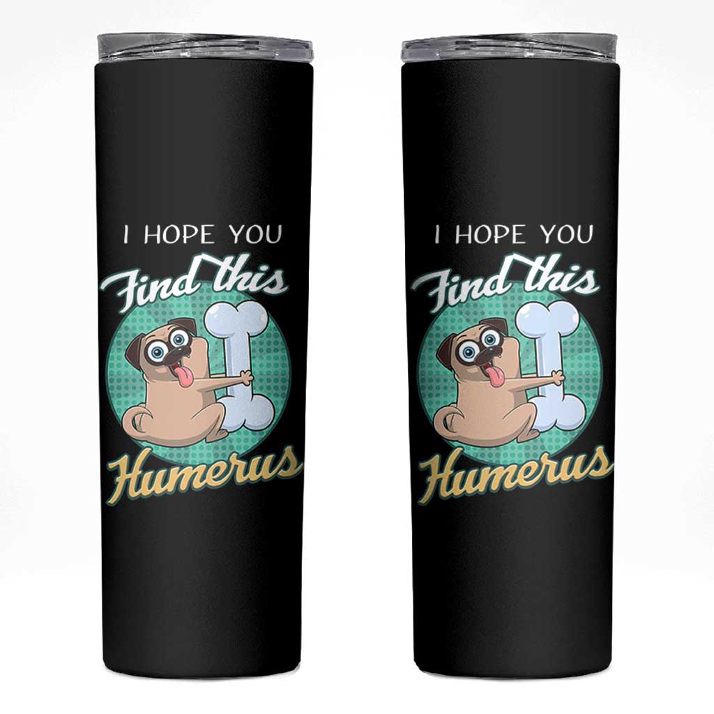 Funny Bones Anatomy Skinny Tumbler I Hope You Find This Humerus Dog Meme Pun Fun Humerous