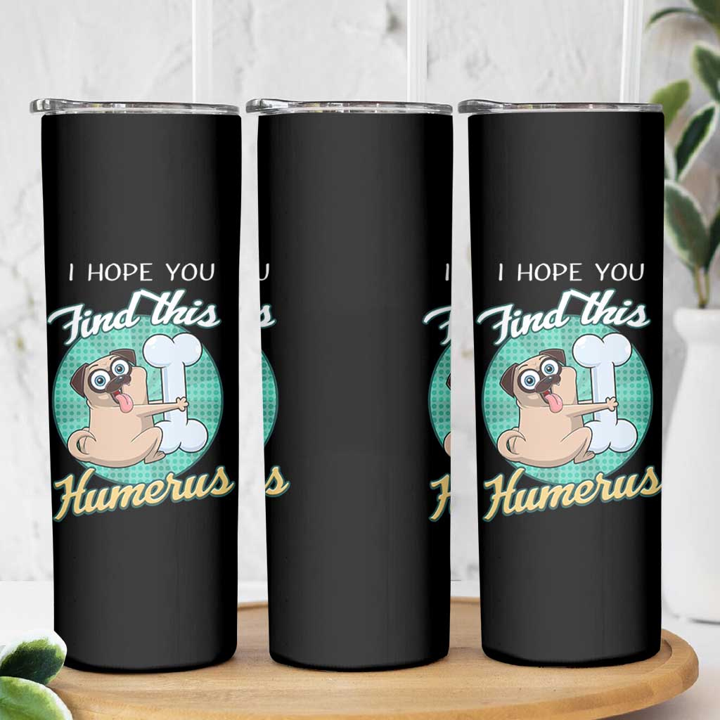 Funny Bones Anatomy Skinny Tumbler I Hope You Find This Humerus Dog Meme Pun Fun Humerous