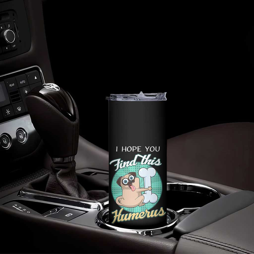 Funny Bones Anatomy Skinny Tumbler I Hope You Find This Humerus Dog Meme Pun Fun Humerous