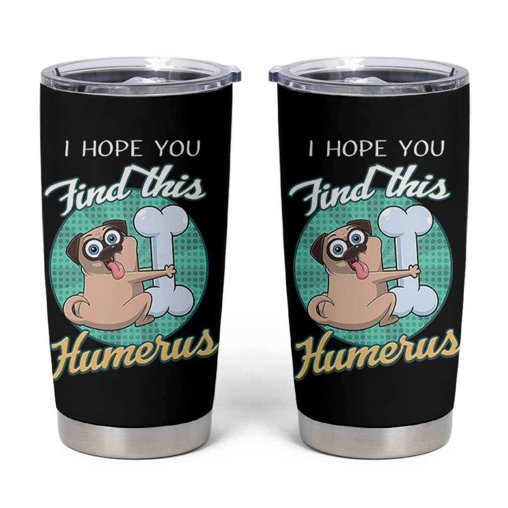 Funny Bones Anatomy Tumbler Cup I Hope You Find This Humerus Dog Meme Pun Fun Humerous