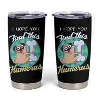 Funny Bones Anatomy Tumbler Cup I Hope You Find This Humerus Dog Meme Pun Fun Humerous