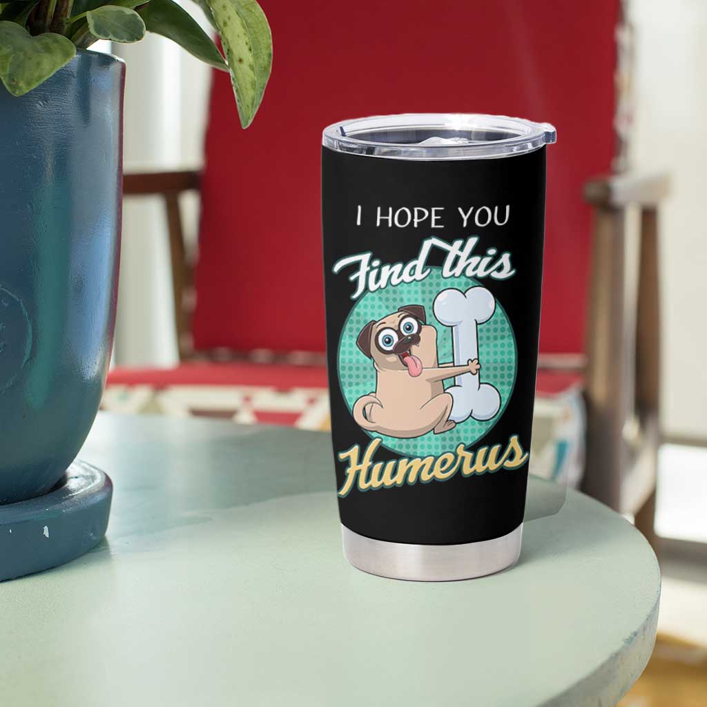Funny Bones Anatomy Tumbler Cup I Hope You Find This Humerus Dog Meme Pun Fun Humerous