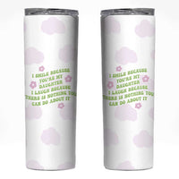 Funny Daughter Gift Skinny Tumbler I Smile Because You Are My Daughter Gag Gifts