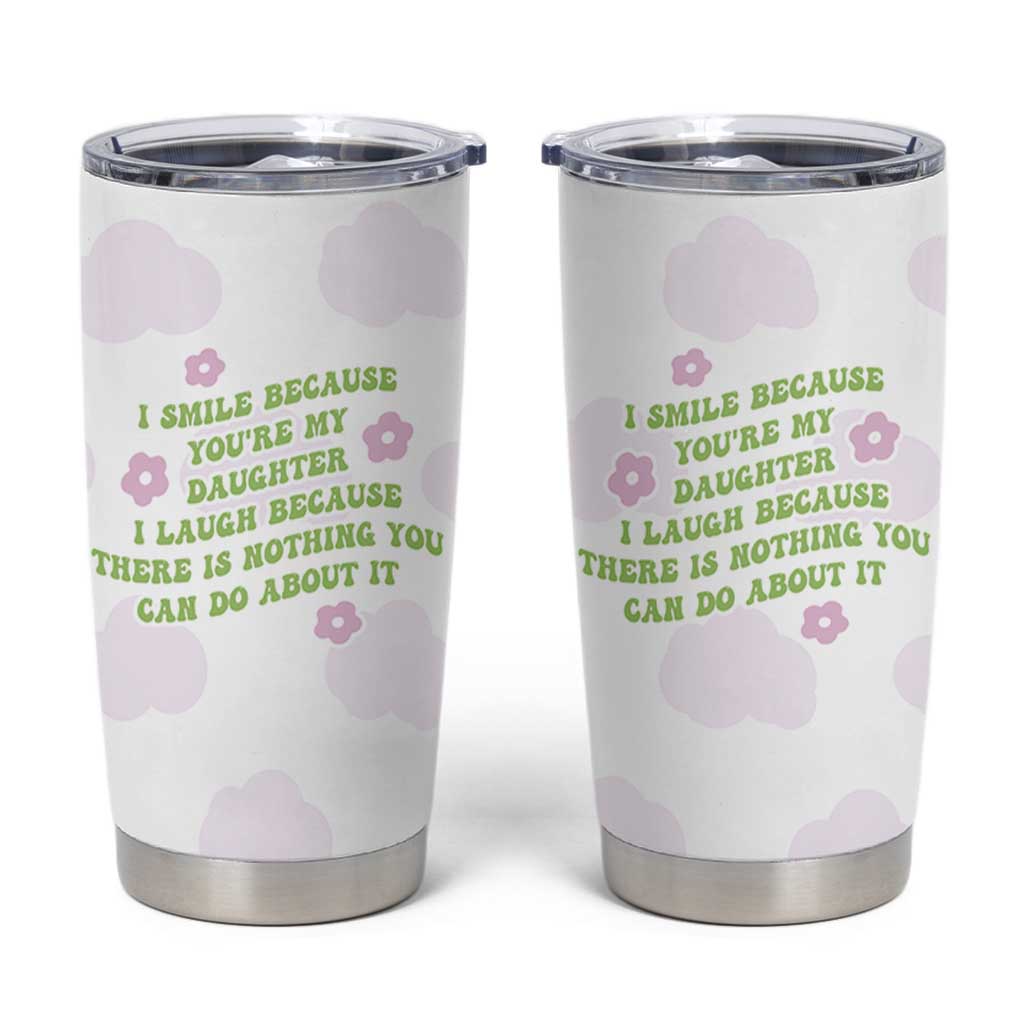 Funny Daughter Gift Tumbler Cup I Smile Because You Are My Daughter Gag Gifts
