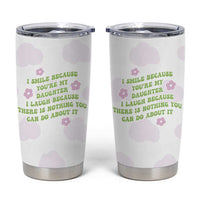 Funny Daughter Gift Tumbler Cup I Smile Because You Are My Daughter Gag Gifts