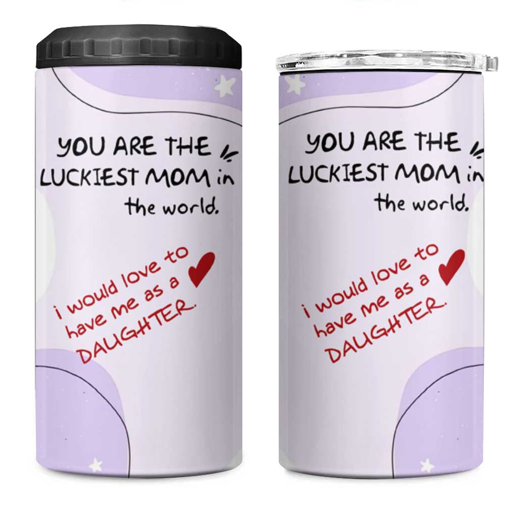 Funny Mothers Day Mom 4 in 1 Can Cooler Tumbler Gift From Daughter You Are The Luckiest Mom