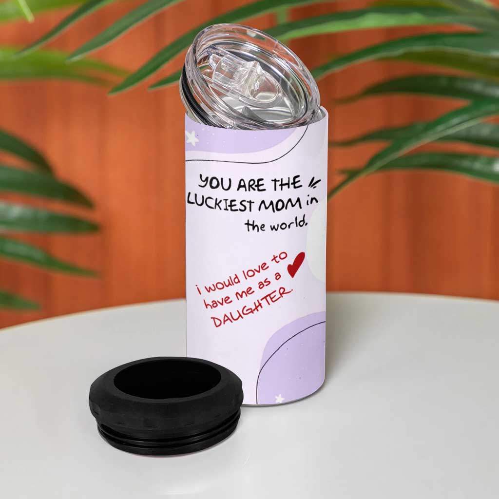 Funny Mothers Day Mom 4 in 1 Can Cooler Tumbler Gift From Daughter You Are The Luckiest Mom