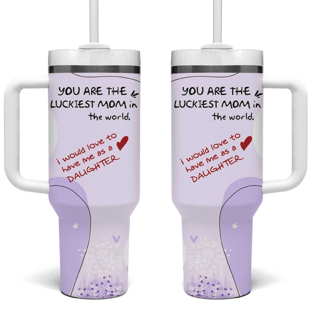 Funny Mothers Day Mom Tumbler With Handle Gift From Daughter You Are The Luckiest Mom