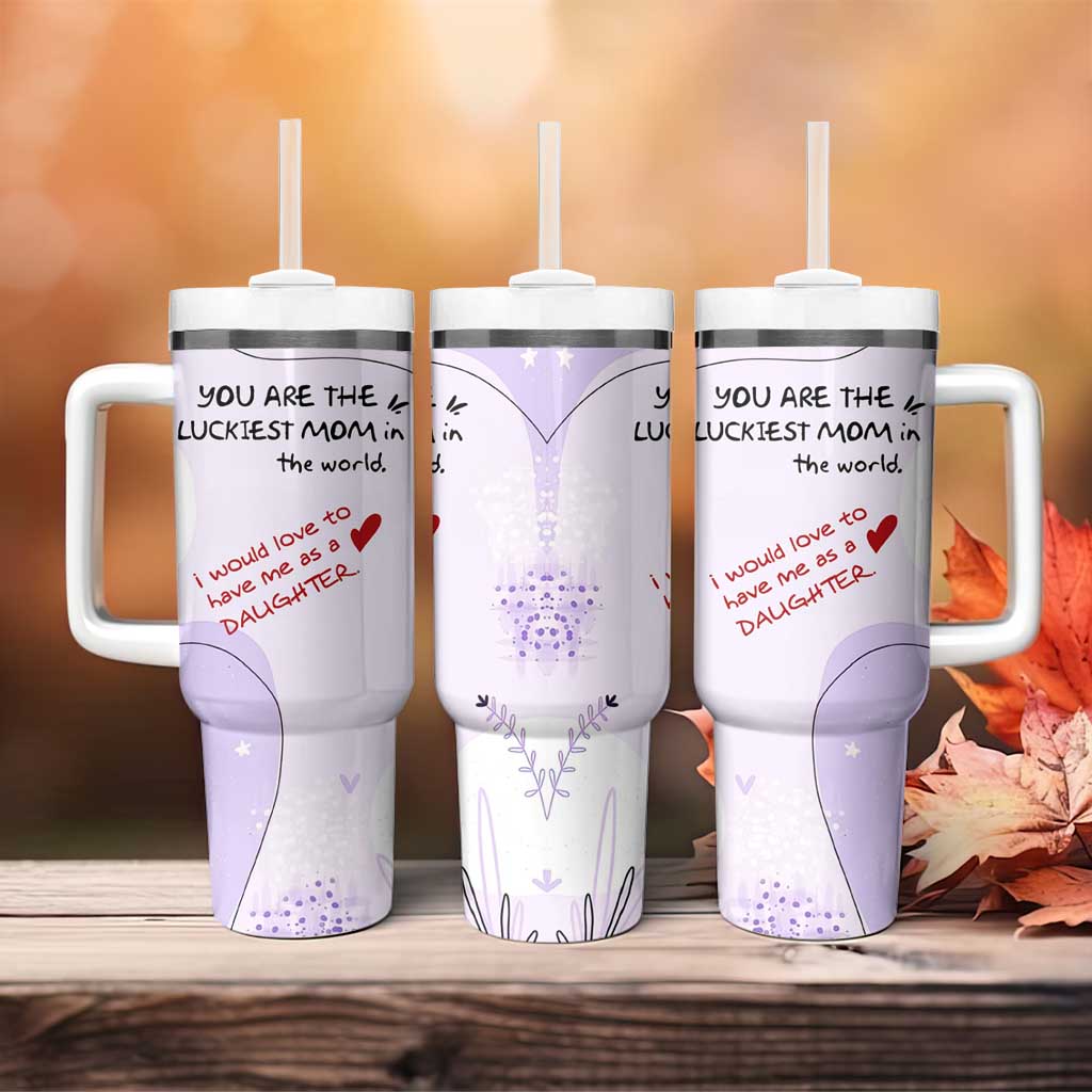 Funny Mothers Day Mom Tumbler With Handle Gift From Daughter You Are The Luckiest Mom