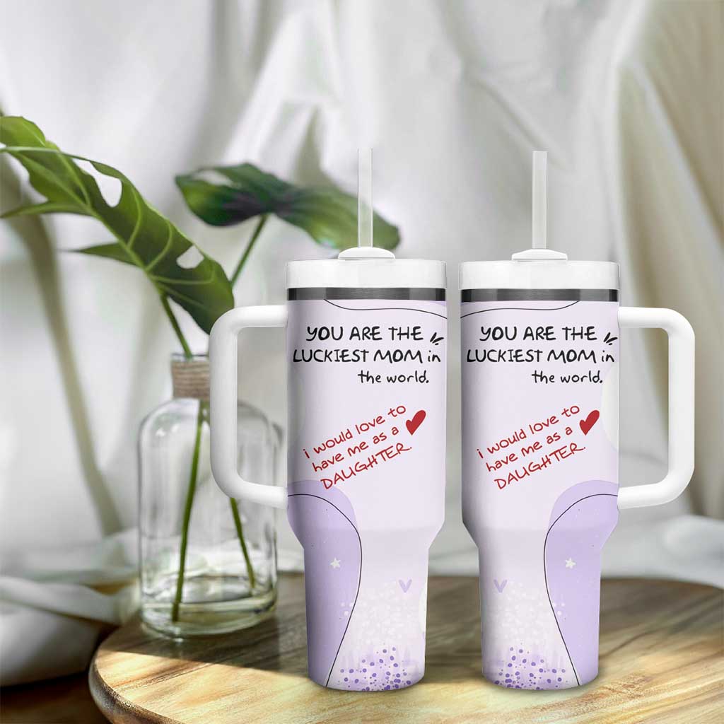 Funny Mothers Day Mom Tumbler With Handle Gift From Daughter You Are The Luckiest Mom