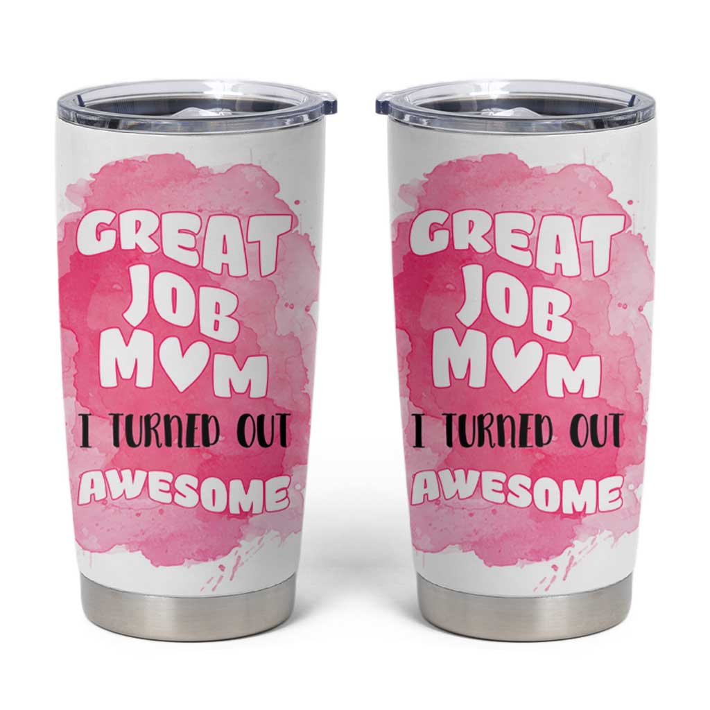Funny Mom Mothers Day Gift Tumbler Cup Great Job Mom Turned Out Awesome