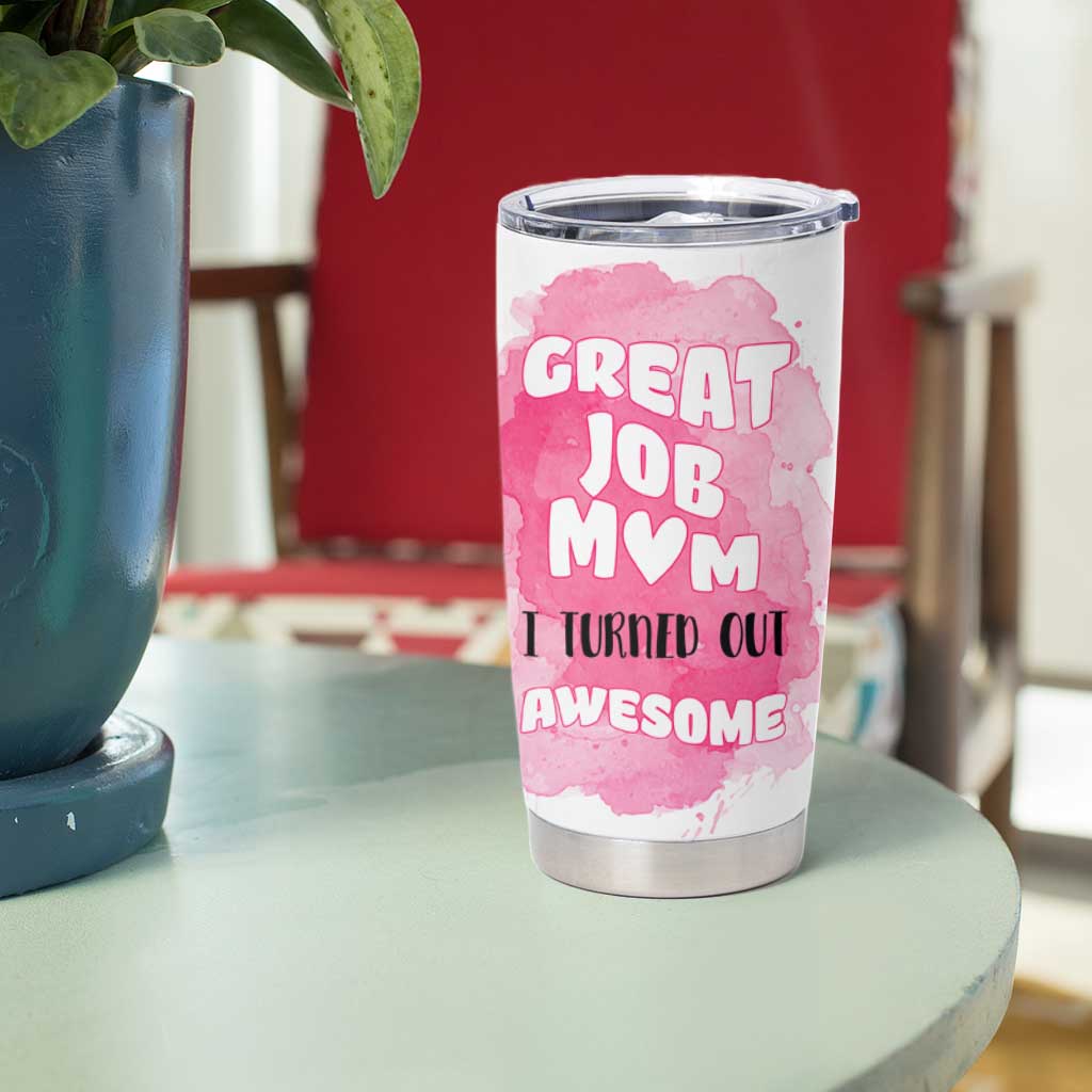 Funny Mom Mothers Day Gift Tumbler Cup Great Job Mom Turned Out Awesome