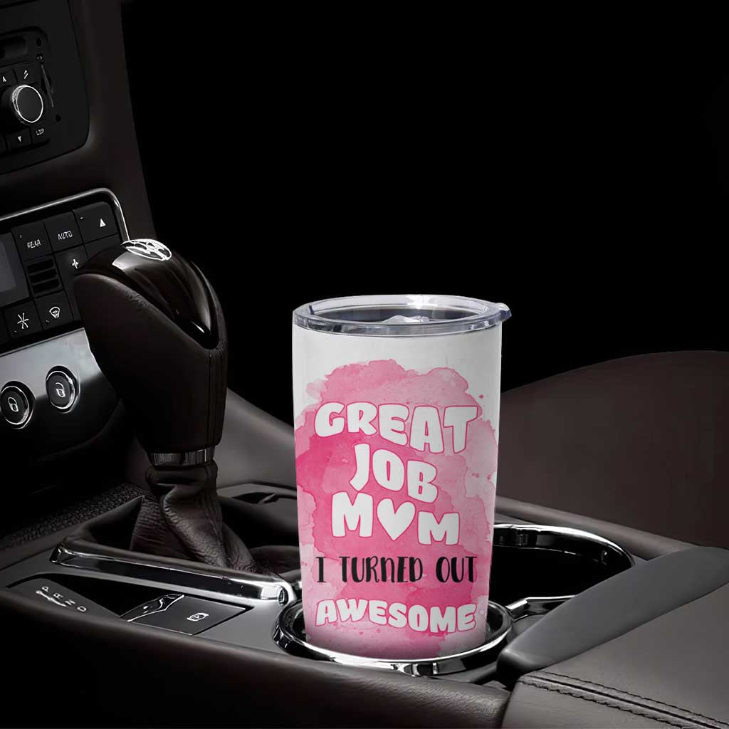 Funny Mom Mothers Day Gift Tumbler Cup Great Job Mom Turned Out Awesome