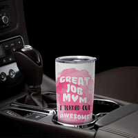 Funny Mom Mothers Day Gift Tumbler Cup Great Job Mom Turned Out Awesome