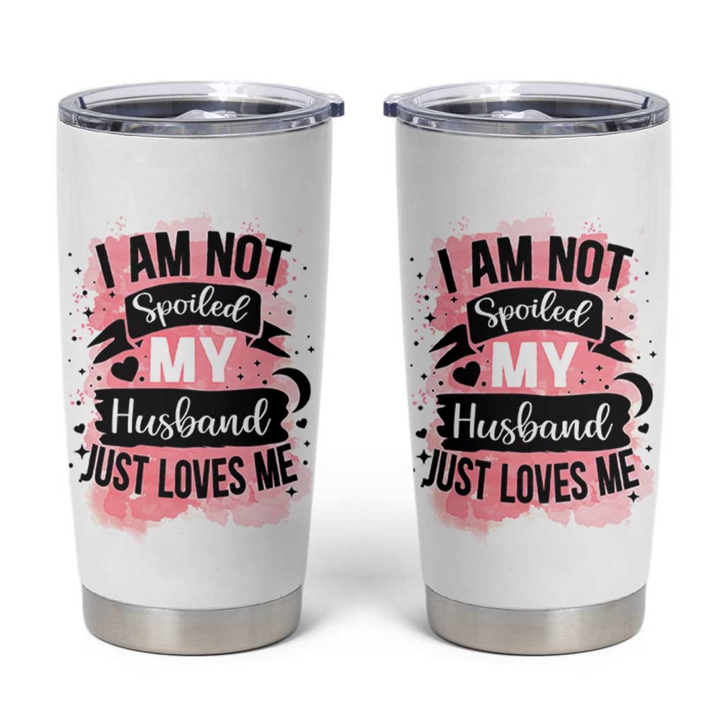 Gifts For Wife From Husband Tumbler Cup I Am Not Spoiled My Husband Just Loves Me