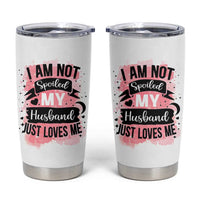 Gifts For Wife From Husband Tumbler Cup I Am Not Spoiled My Husband Just Loves Me
