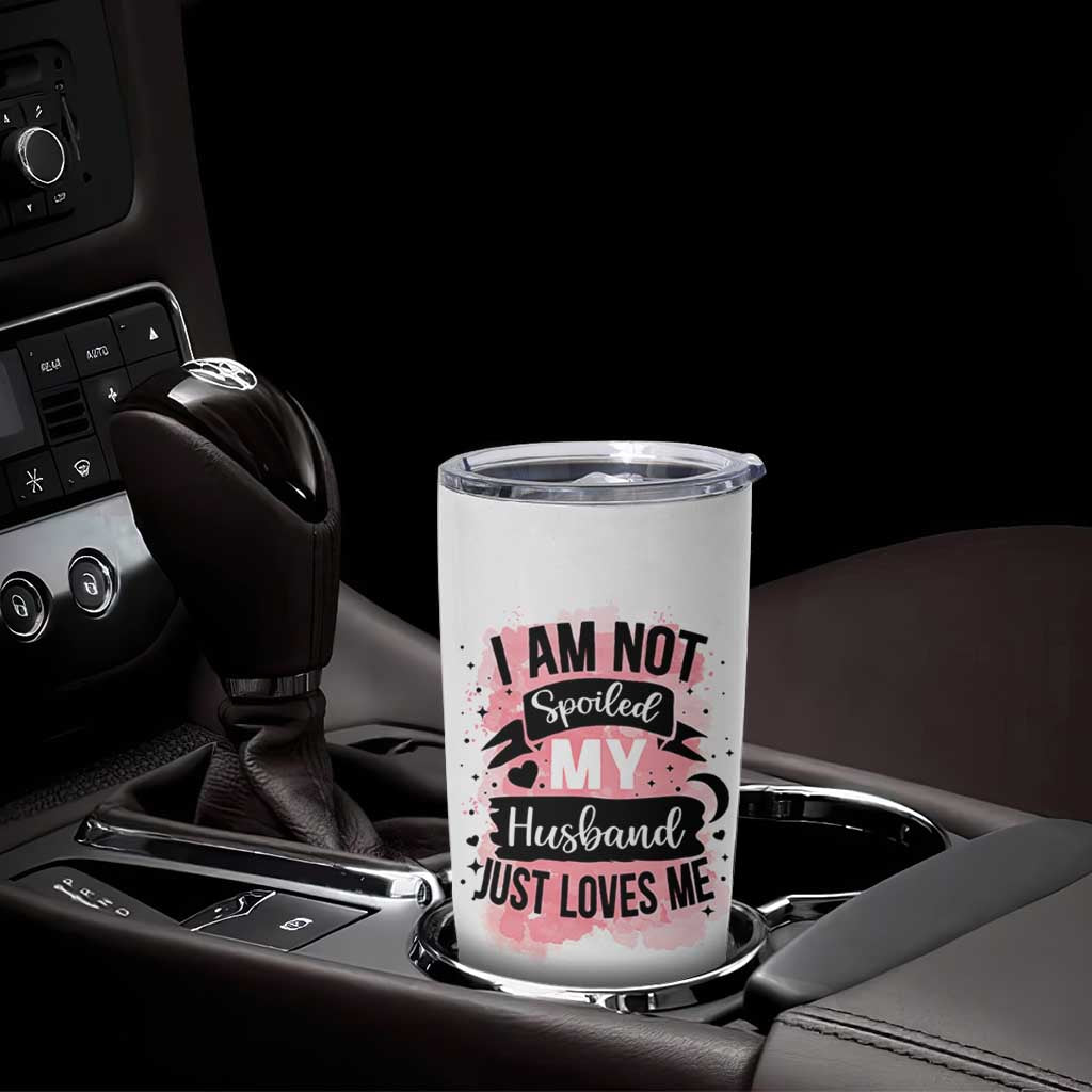 Gifts For Wife From Husband Tumbler Cup I Am Not Spoiled My Husband Just Loves Me