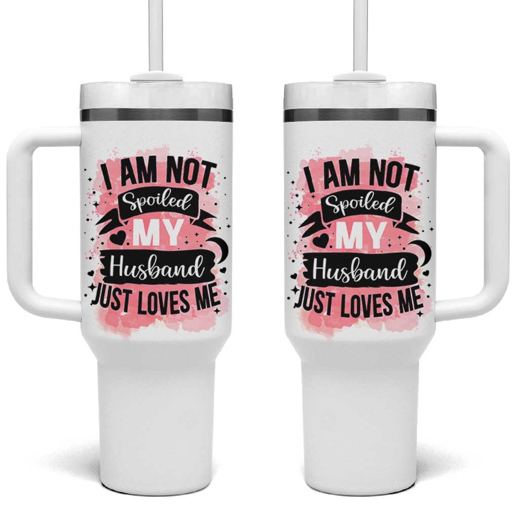 Gifts For Wife From Husband Tumbler With Handle I Am Not Spoiled My Husband Just Loves Me
