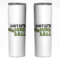 Fishing Gifts For Men Skinny Tumbler Dont Be A Dumb Bass