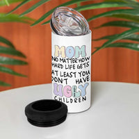 Funny Mom Gifts 4 in 1 Can Cooler Tumbler Heartwarming Mothers Day At Least You Don't Have Ugly Children