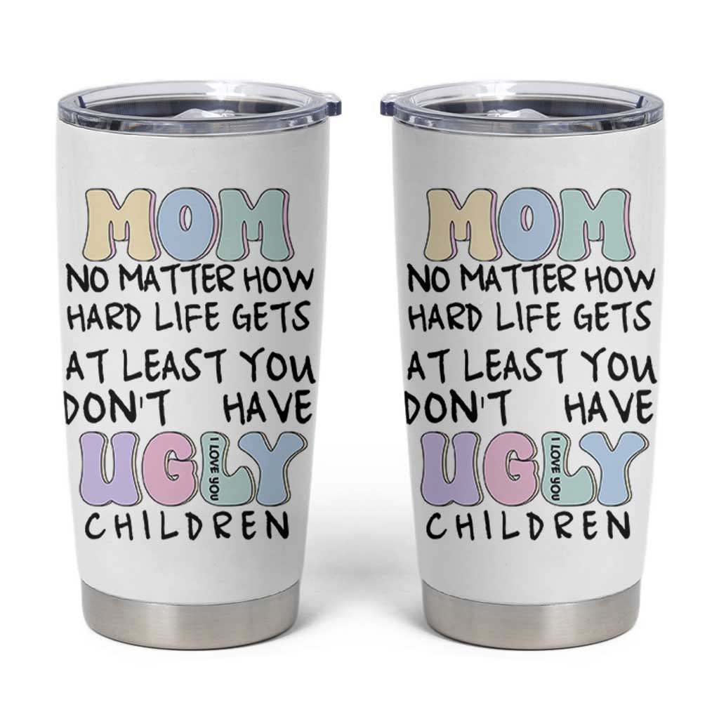 Funny Mom Gifts Tumbler Cup Heartwarming Mothers Day At Least You Don't Have Ugly Children