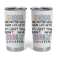 Funny Mom Gifts Tumbler Cup Heartwarming Mothers Day At Least You Don't Have Ugly Children