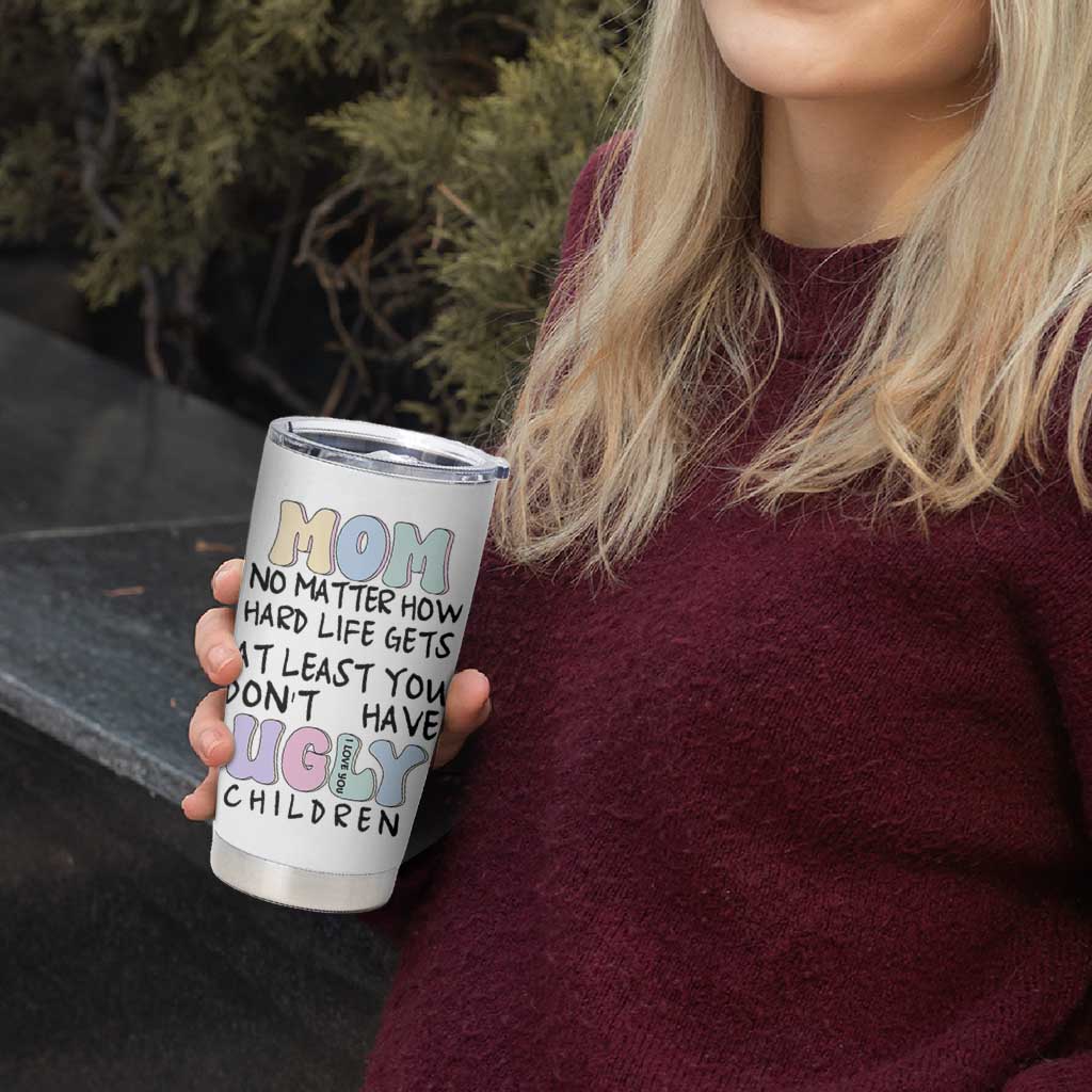 Funny Mom Gifts Tumbler Cup Heartwarming Mothers Day At Least You Don't Have Ugly Children