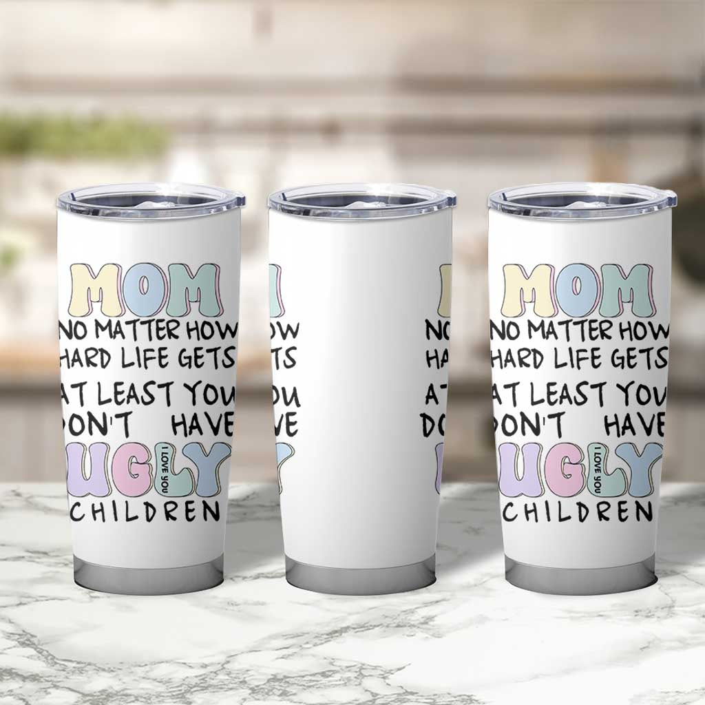Funny Mom Gifts Tumbler Cup Heartwarming Mothers Day At Least You Don't Have Ugly Children