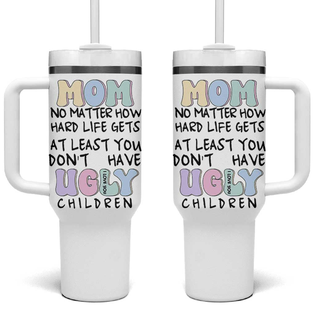Funny Mom Gifts Tumbler With Handle Heartwarming Mothers Day At Least You Don't Have Ugly Children