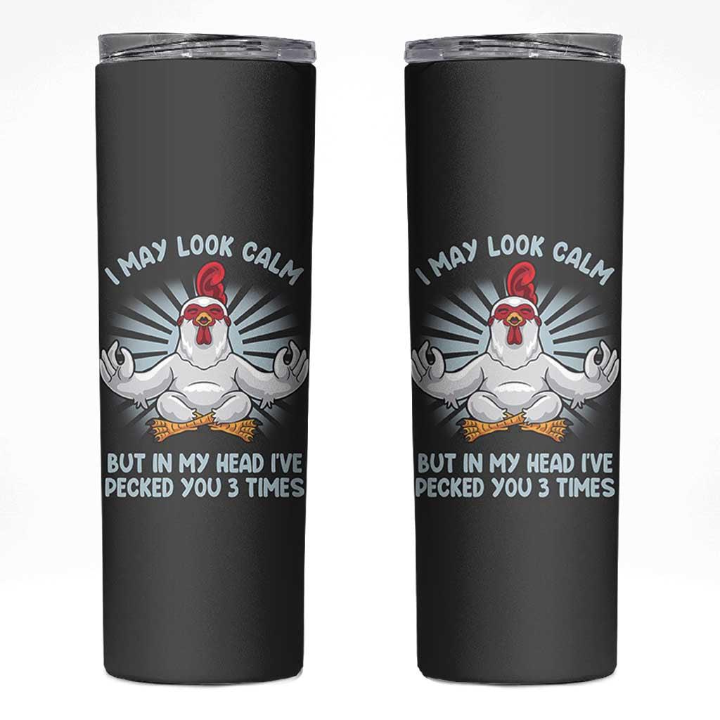 Funny Chicken Skinny Tumbler I May Look Calm But In My Head I've Pecked You 3 Times