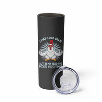 Funny Chicken Skinny Tumbler I May Look Calm But In My Head I've Pecked You 3 Times