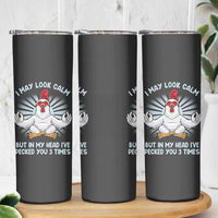 Funny Chicken Skinny Tumbler I May Look Calm But In My Head I've Pecked You 3 Times
