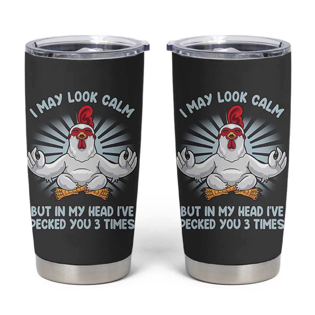 Funny Chicken Tumbler Cup I May Look Calm But In My Head I've Pecked You 3 Times