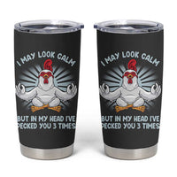 Funny Chicken Tumbler Cup I May Look Calm But In My Head I've Pecked You 3 Times