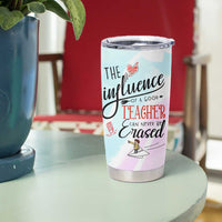 Teacher Appreciation Gifts Tumbler Cup The InfluenceOf A Good Teacher Can Never Be Erased - Wonder Print Shop