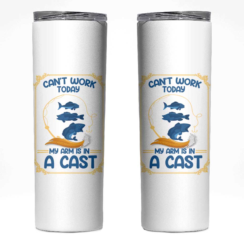 Funny Fishing Skinny Tumbler Can't Work Today My Arm Is In A Cast - Wonder Print Shop
