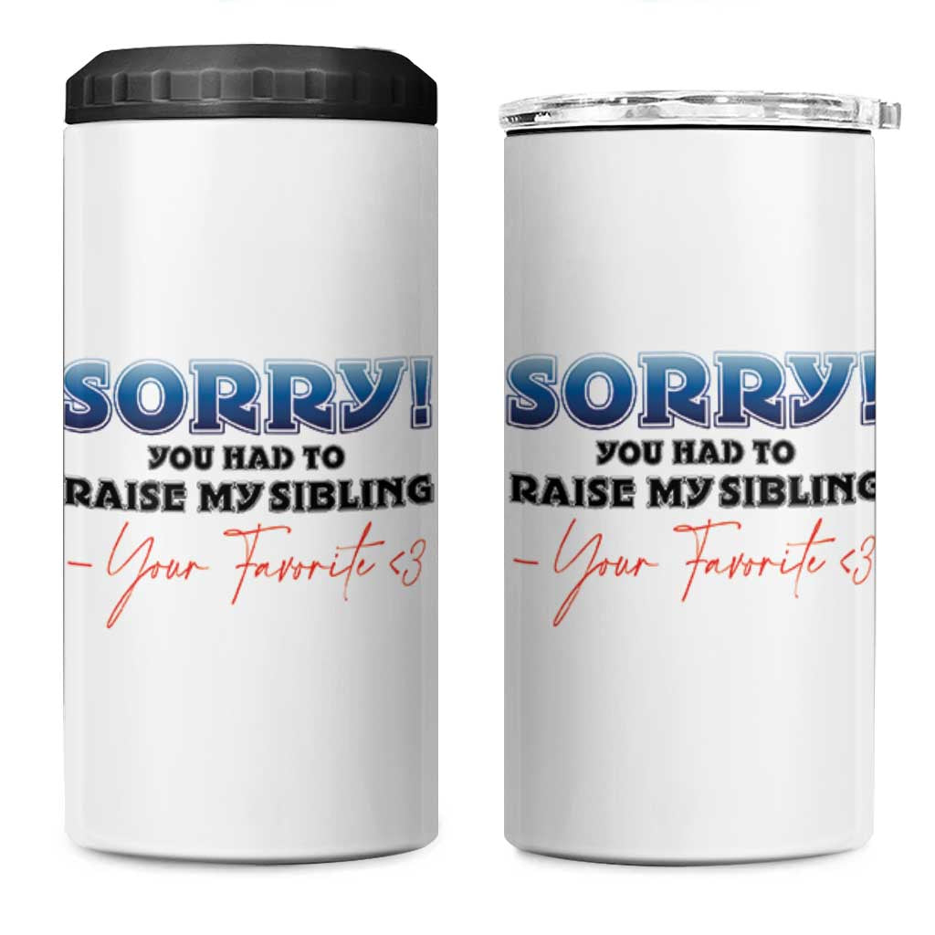 Sorry You Had To Raise My Siblings 4 in 1 Can Cooler Tumbler Funny Gift From Daughter Son Your Favorite Child