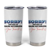 Sorry You Had To Raise My Siblings Tumbler Cup Funny Gift From Daughter Son Your Favorite Child
