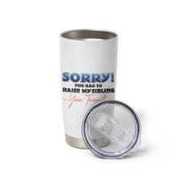Sorry You Had To Raise My Siblings Tumbler Cup Funny Gift From Daughter Son Your Favorite Child