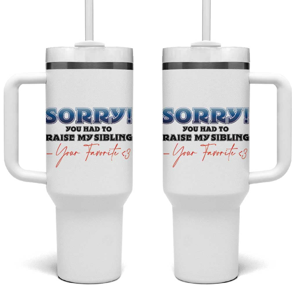 Sorry You Had To Raise My Siblings Tumbler With Handle Funny Gift From Daughter Son Your Favorite Child