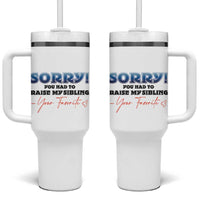 Sorry You Had To Raise My Siblings Tumbler With Handle Funny Gift From Daughter Son Your Favorite Child